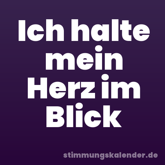 Ich halte mein Herz im Blick