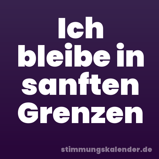 Ich bleibe in sanften Grenzen