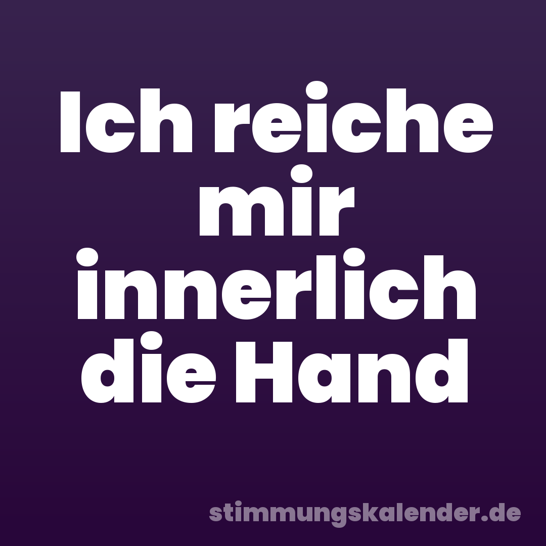 Ich reiche mir innerlich die Hand