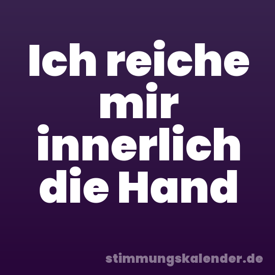 Ich reiche mir innerlich die Hand
