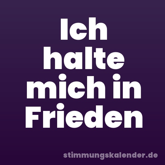 Ich halte mich in Frieden