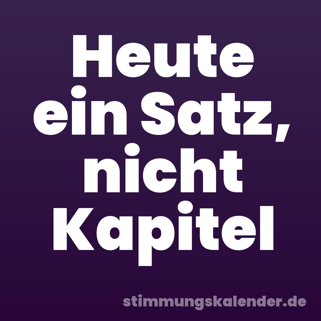 Heute ein Satz, nicht Kapitel