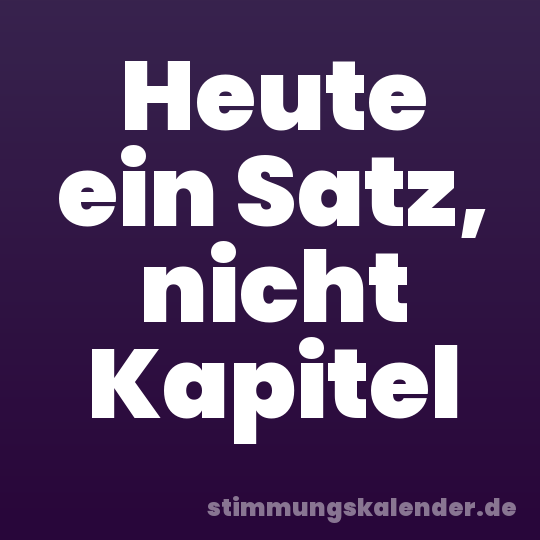 Heute ein Satz, nicht Kapitel