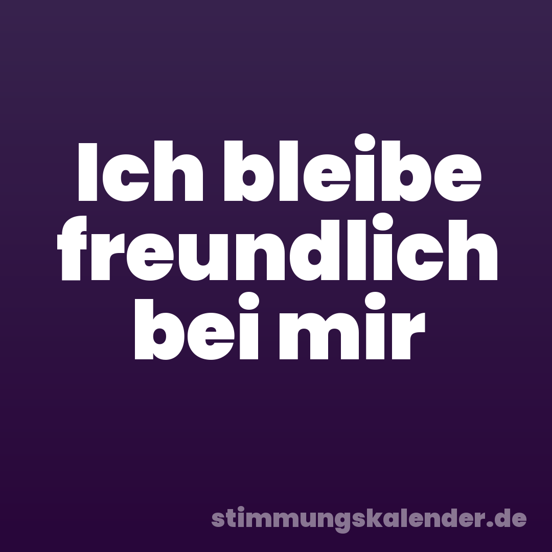 Ich bleibe freundlich bei mir