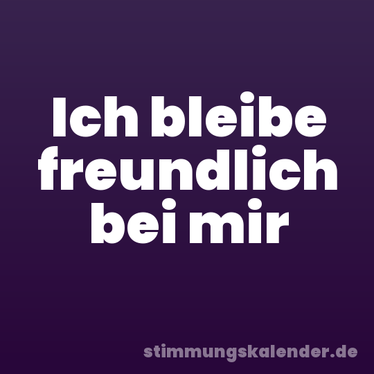 Ich bleibe freundlich bei mir