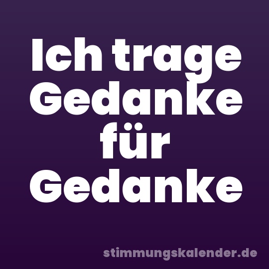 Ich trage Gedanke für Gedanke