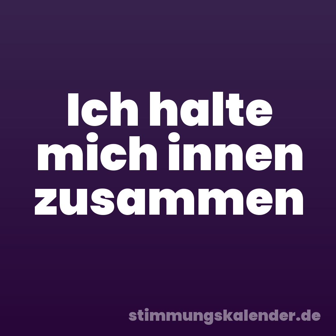 Ich halte mich innen zusammen