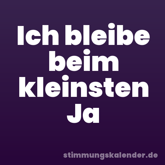 Ich bleibe beim kleinsten Ja