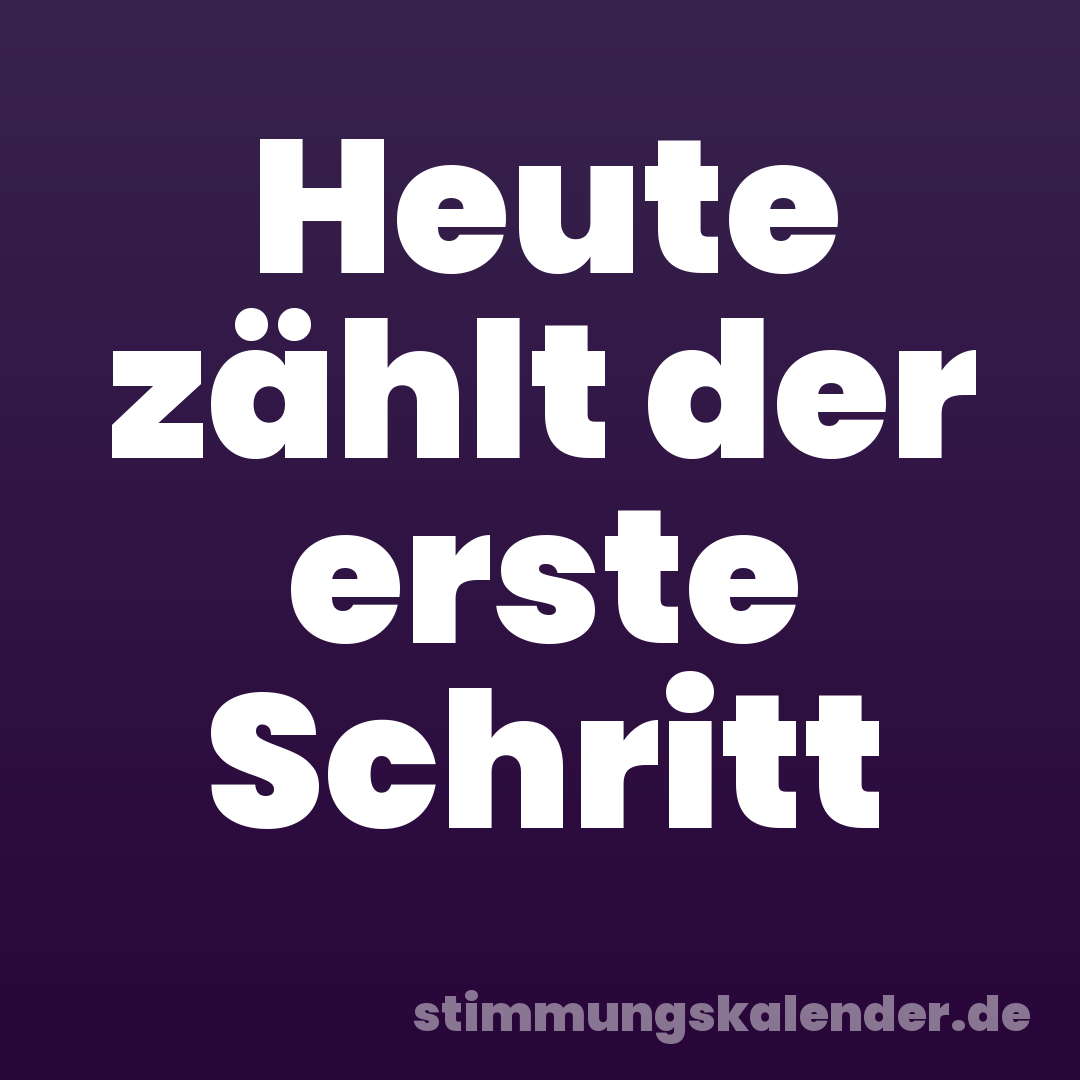 Heute zählt der erste Schritt
