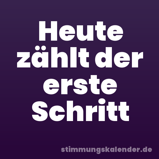 Heute zählt der erste Schritt