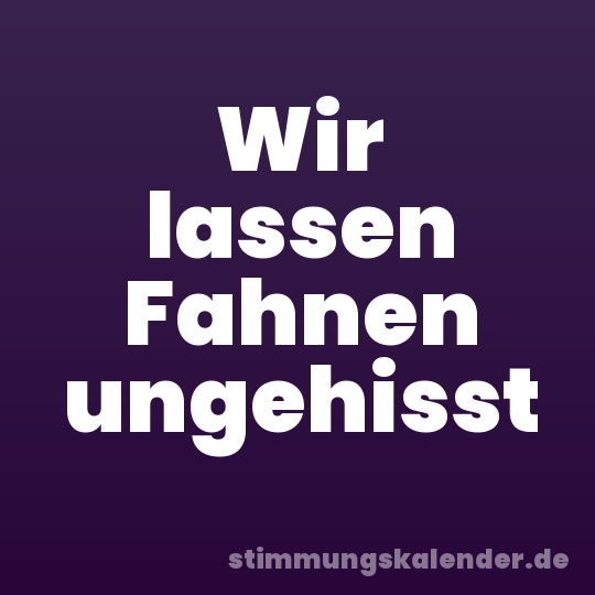 Wir lassen Fahnen ungehisst
