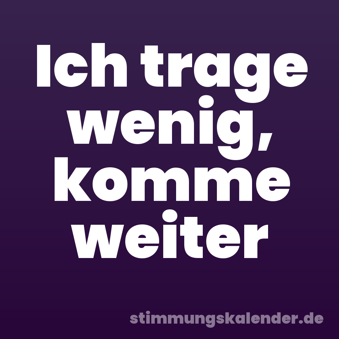 Ich trage wenig, komme weiter