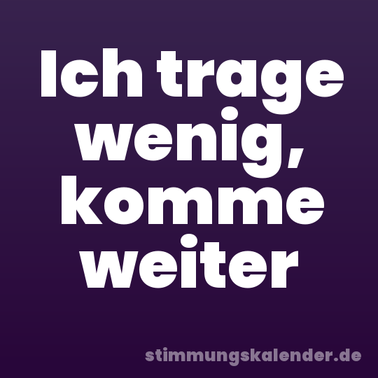 Ich trage wenig, komme weiter