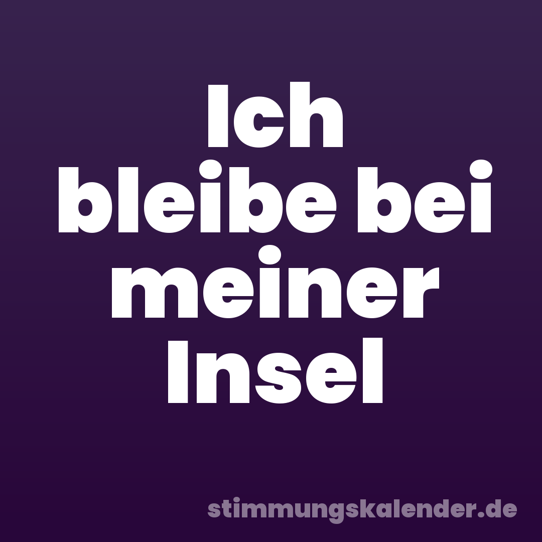 Ich bleibe bei meiner Insel
