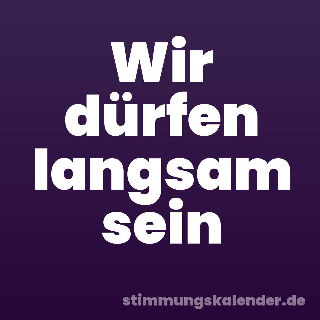 Wir dürfen langsam sein