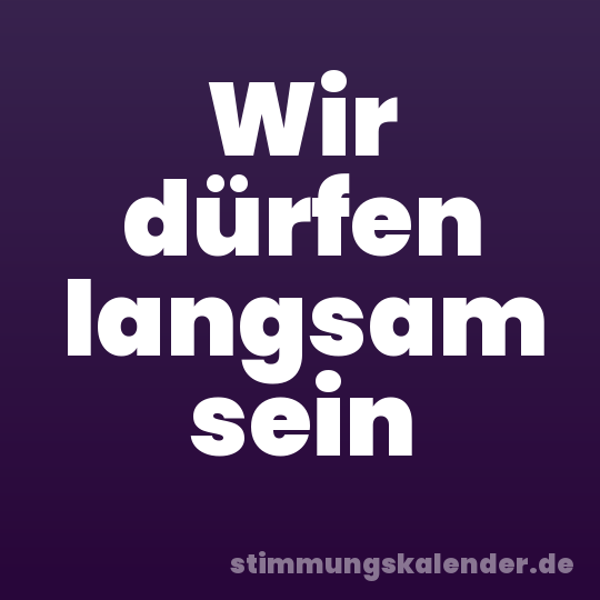Wir dürfen langsam sein
