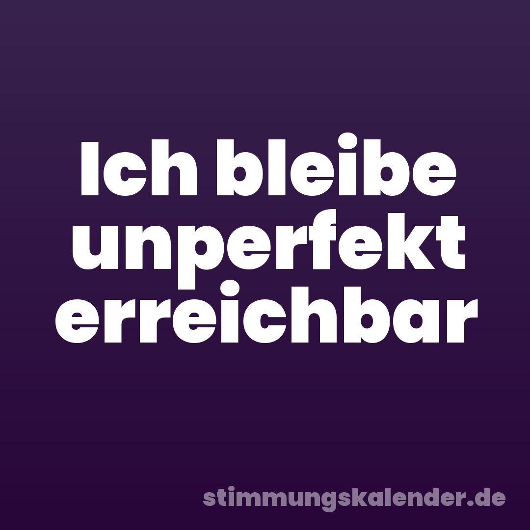 Ich bleibe unperfekt erreichbar