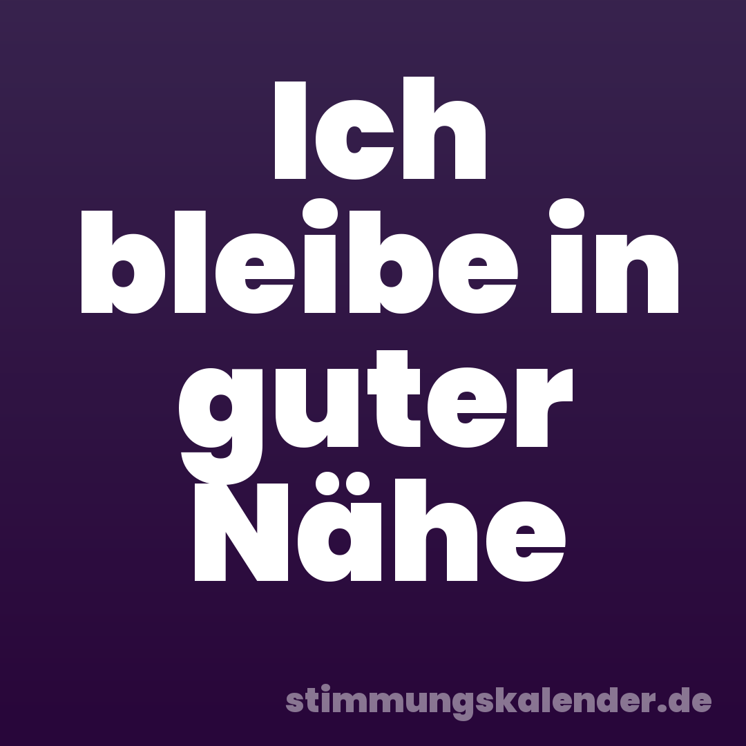 Ich bleibe in guter Nähe