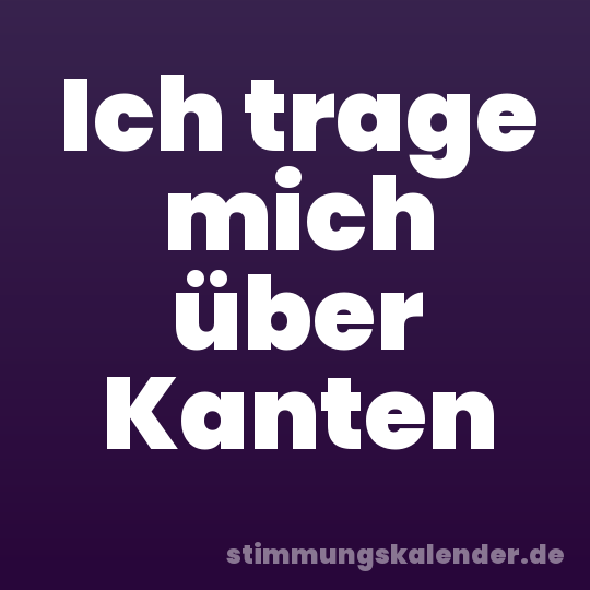 Ich trage mich über Kanten