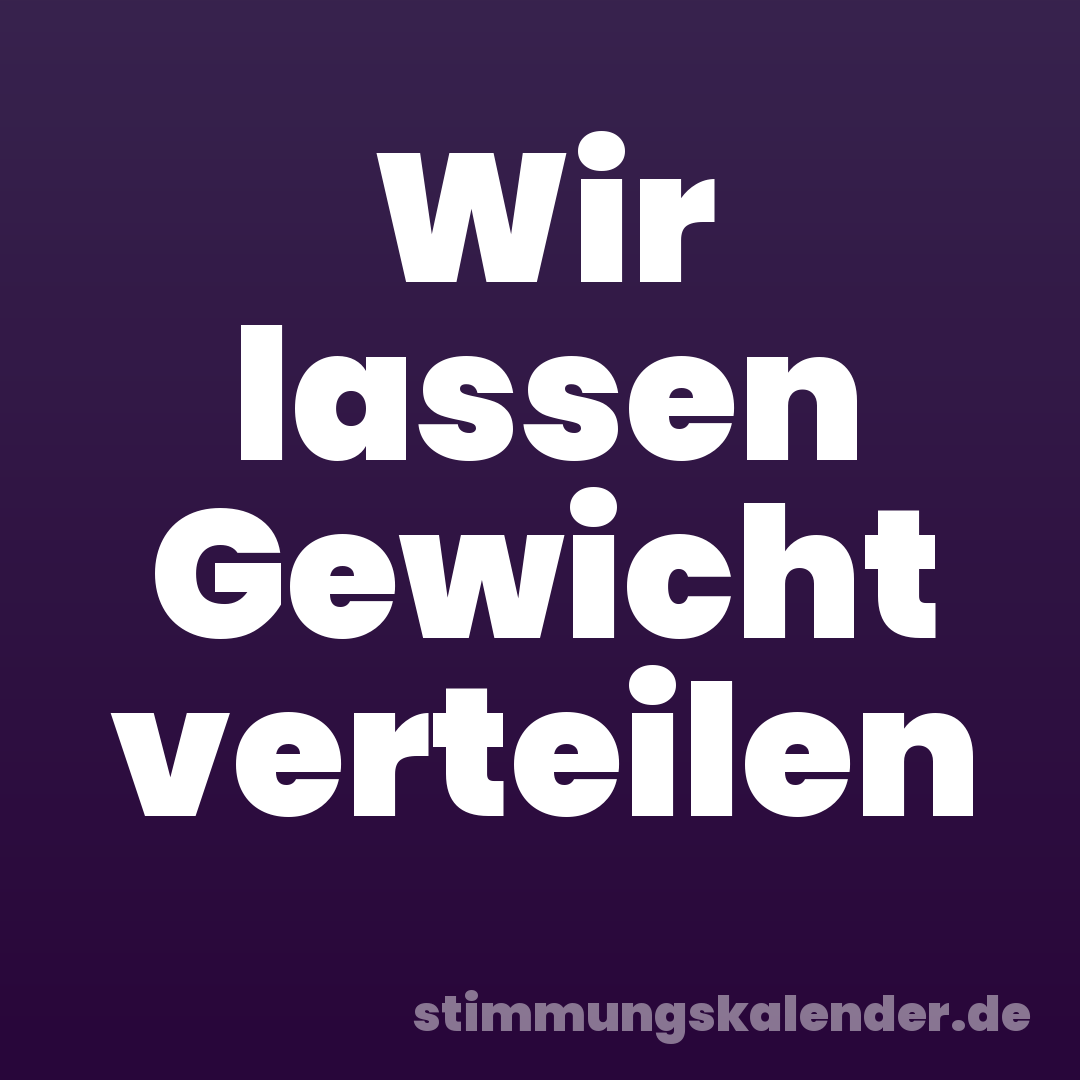 Wir lassen Gewicht verteilen