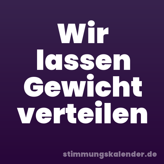 Wir lassen Gewicht verteilen
