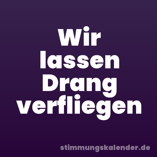 Wir lassen Drang verfliegen