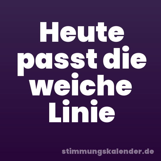 Heute passt die weiche Linie