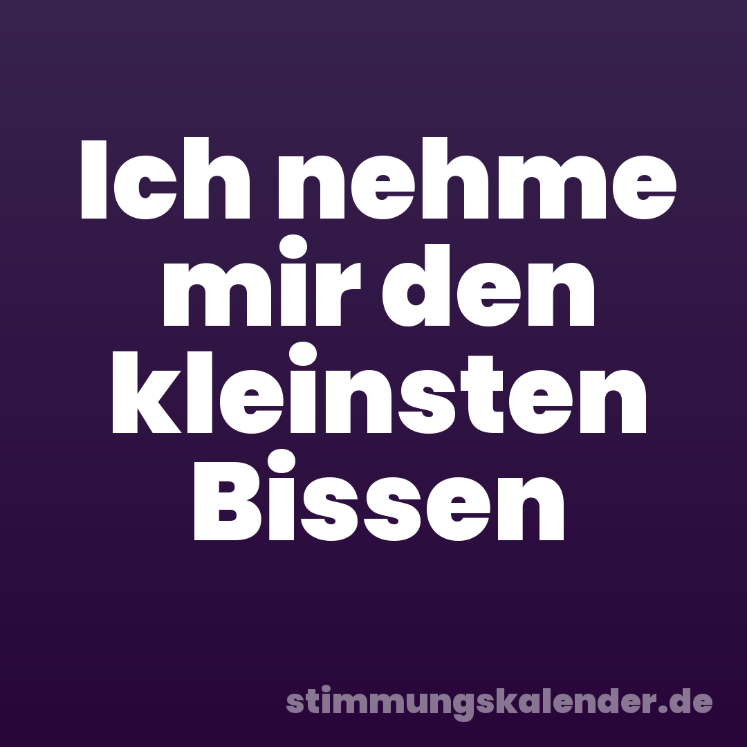Ich nehme mir den kleinsten Bissen