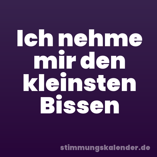 Ich nehme mir den kleinsten Bissen