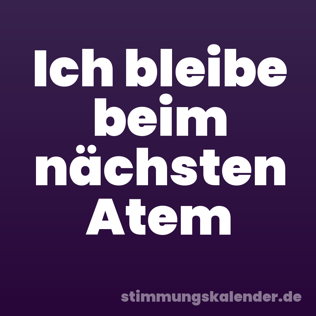 Ich bleibe beim nächsten Atem