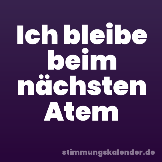 Ich bleibe beim nächsten Atem