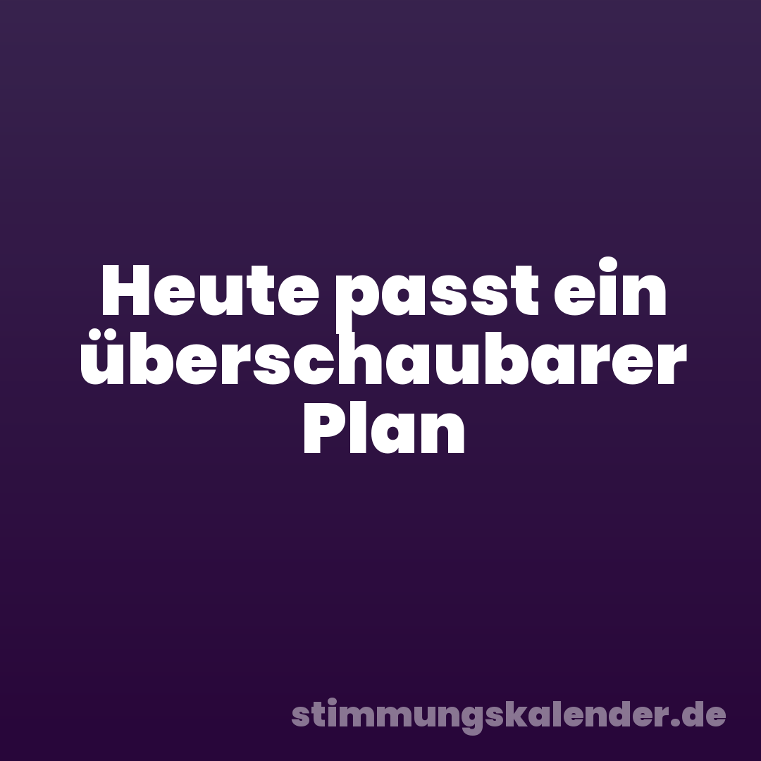 Heute passt ein überschaubarer Plan