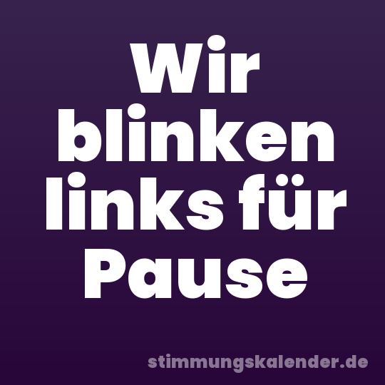 Wir blinken links für Pause
