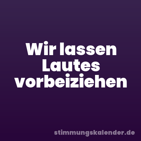 Wir lassen Lautes vorbeiziehen