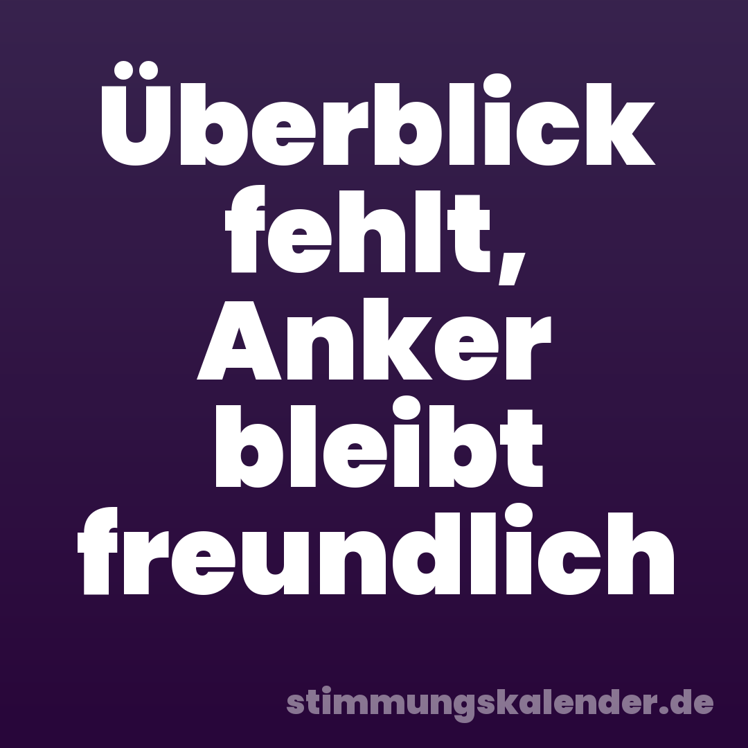 Überblick fehlt, Anker bleibt freundlich