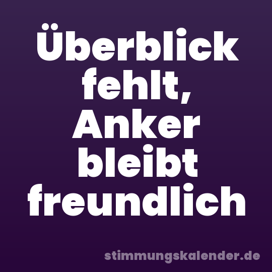 Überblick fehlt, Anker bleibt freundlich