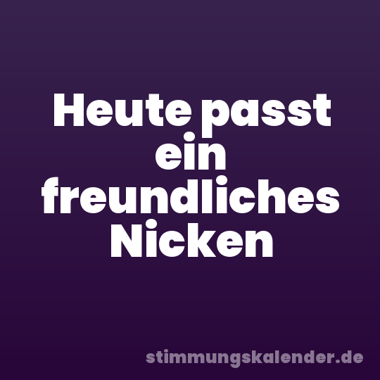 Heute passt ein freundliches Nicken