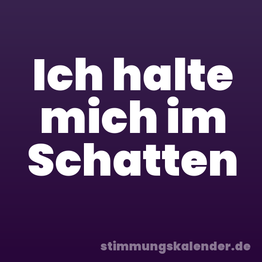Ich halte mich im Schatten