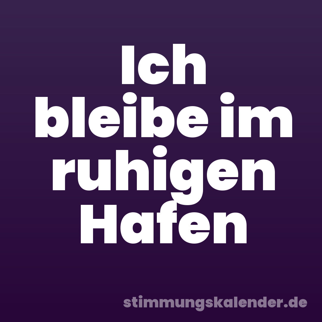 Ich bleibe im ruhigen Hafen