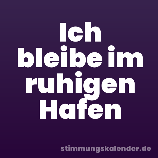 Ich bleibe im ruhigen Hafen