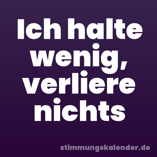 Ich halte wenig, verliere nichts