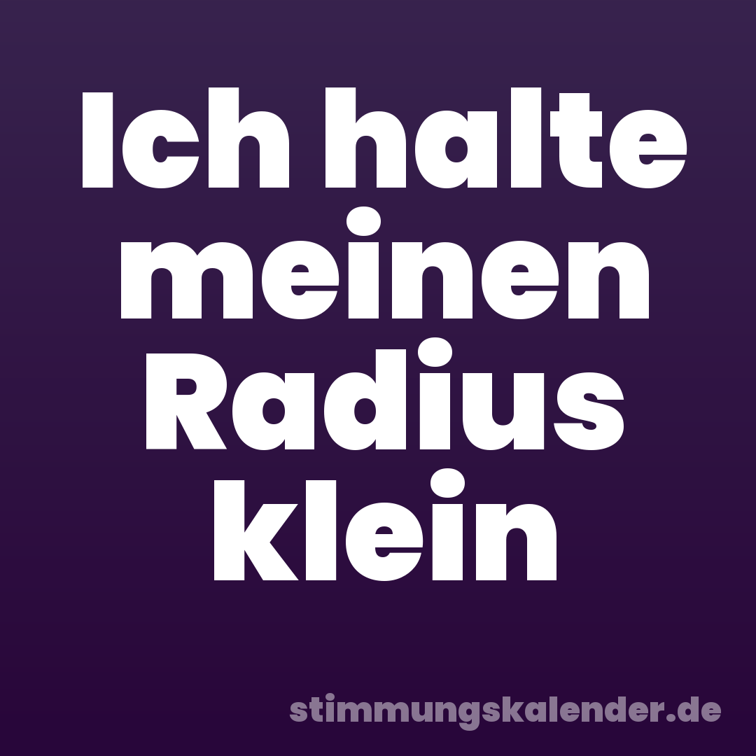 Ich halte meinen Radius klein
