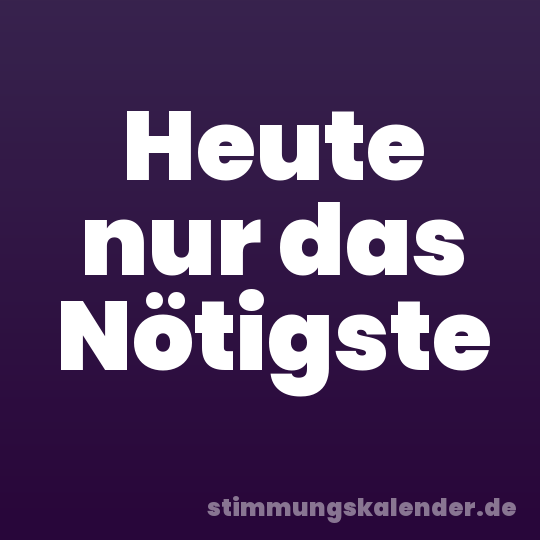Heute nur das Nötigste