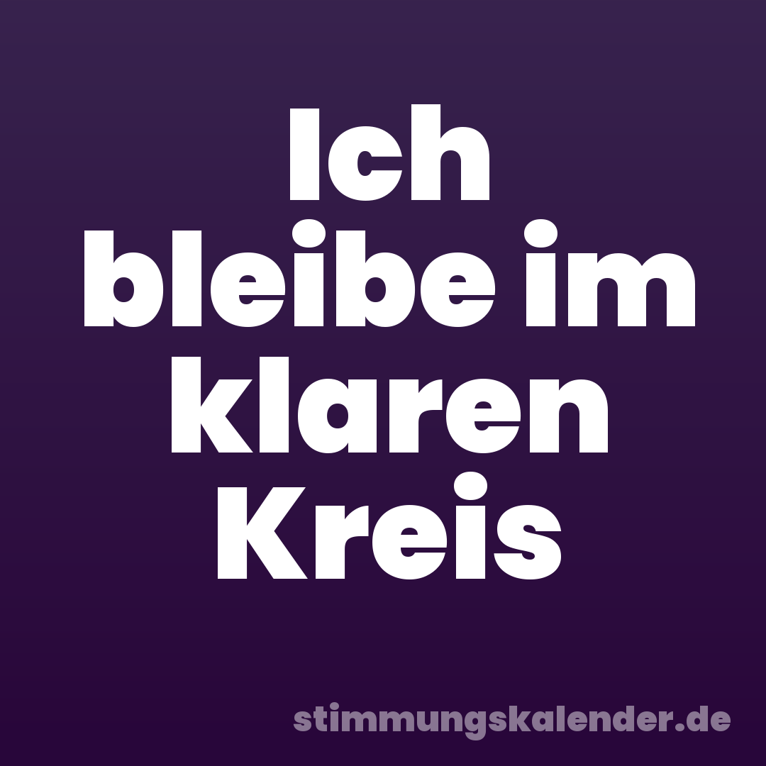 Ich bleibe im klaren Kreis