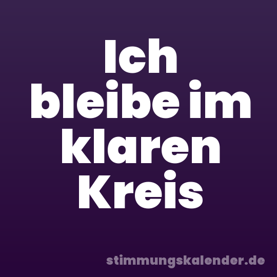 Ich bleibe im klaren Kreis
