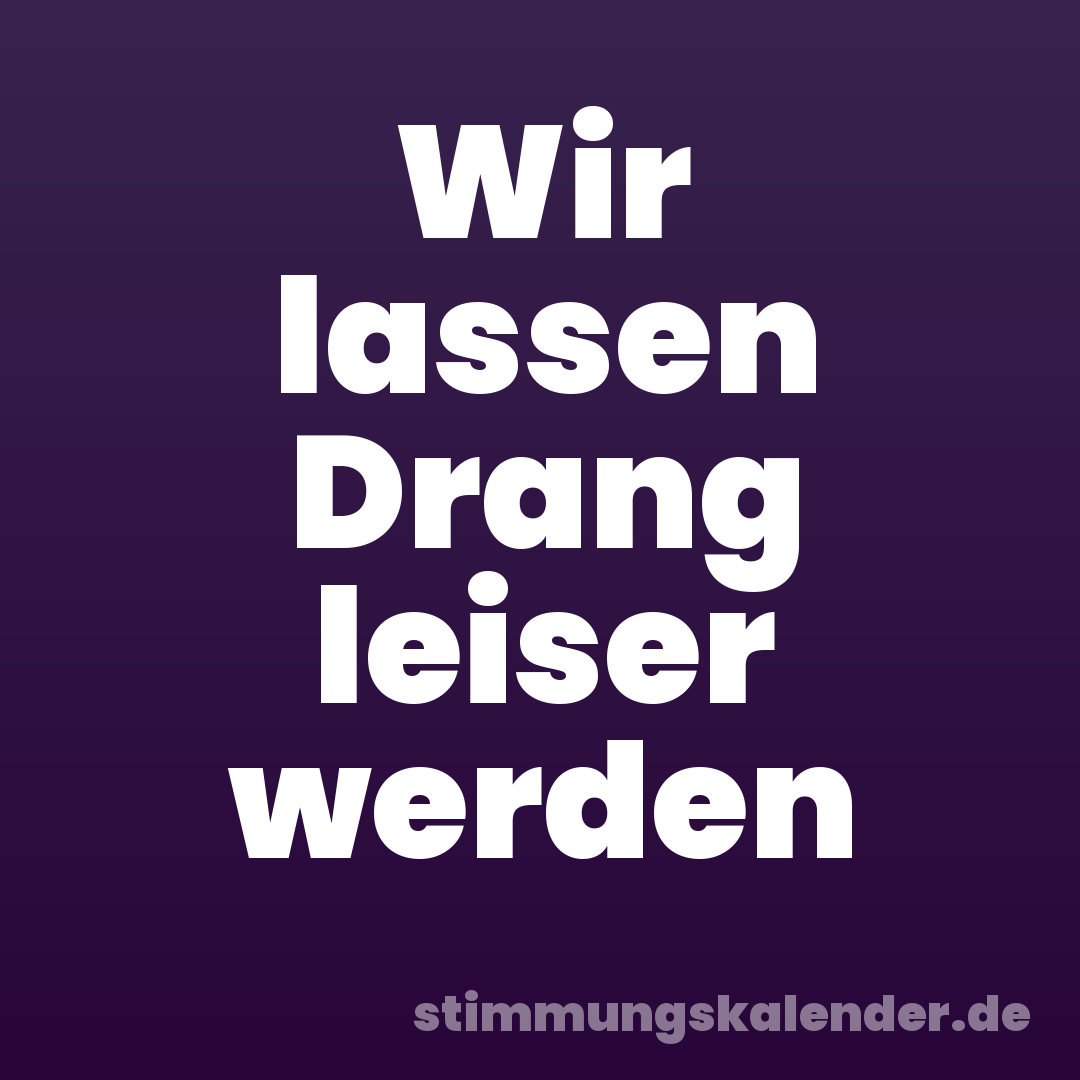Wir lassen Drang leiser werden