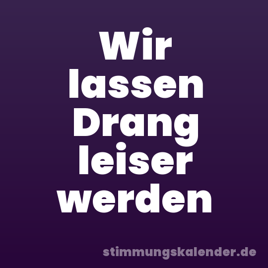 Wir lassen Drang leiser werden