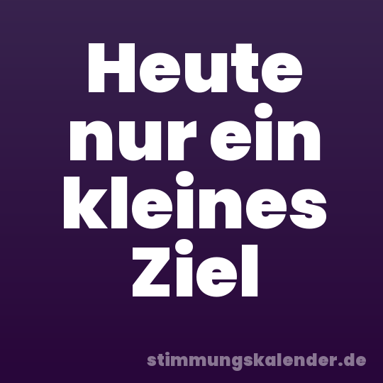 Heute nur ein kleines Ziel