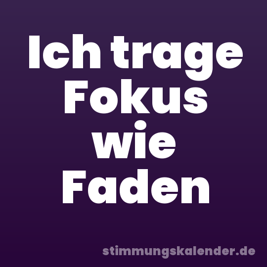 Ich trage Fokus wie Faden