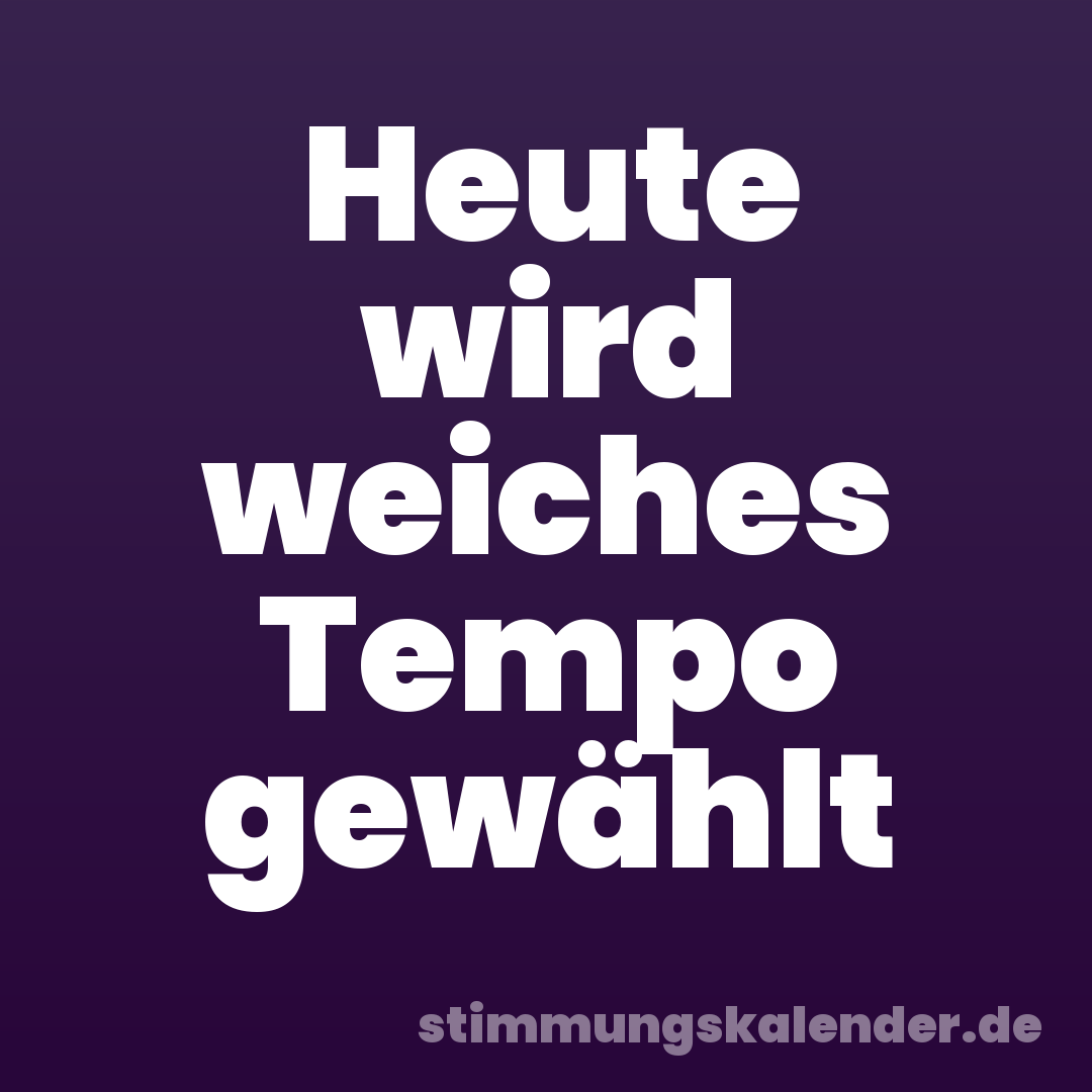 Heute wird weiches Tempo gewählt
